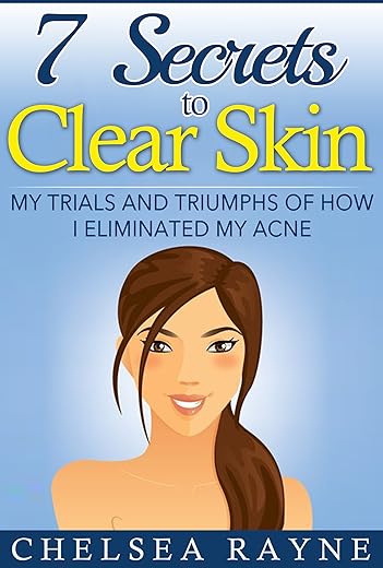 7 Secrets to Clear Skin: My Trials and Triumphs of How I Eliminated My Acne