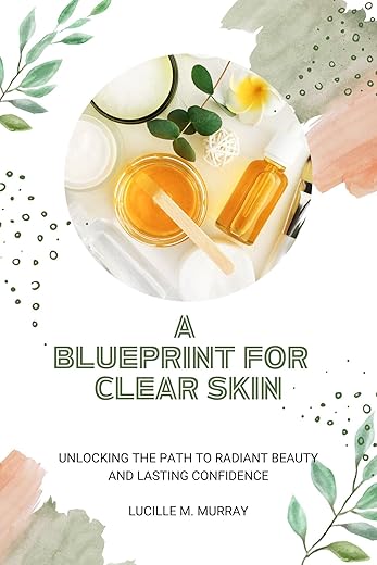 A BLUEPRINT FOR CLEAR SKIN: Your ultimate skincare guide, Dermatologist tip to a clear skin, Understanding your skin , Best skincare routine for all skin type, DIY recipe for all skin types.