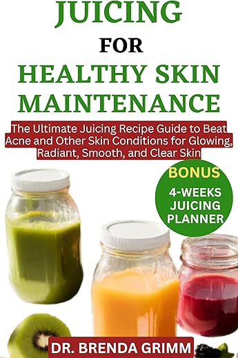 JUICING FOR HEALTHY SKIN MAINTENANCE: The Ultimate Juicing Recipe Guide to Beat Acne and Other Skin Conditions for Glowing, Radiant, Smooth, and Clear Skin